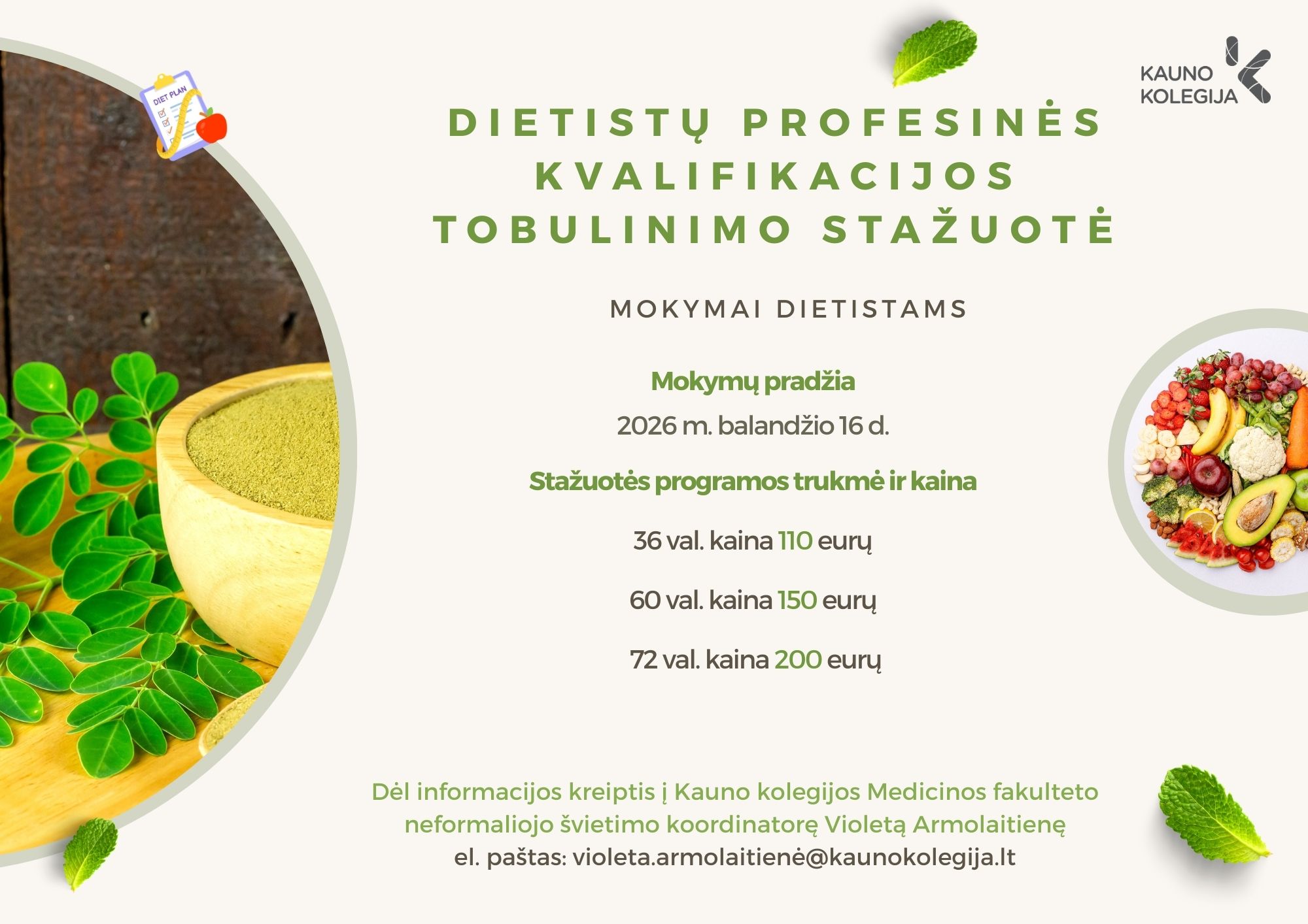Informacinis plakatas apie dietistų profesinės kvalifikacijos tobulinimo stažuotę. Mokymai dietistams prasideda 2026 m. balandžio 16 d. Siūlomos 36, 60 ir 72 valandų programos, kurių kaina atitinkamai 110, 150 ir 200 eurų. Dėl informacijos nurodytas kontaktas Kauno kolegijos Medicinos fakultete. Plakate vaizduojami žali augalai, dubenėlis su milteliais ir vaisių bei daržovių lėkštė.